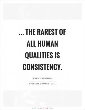 ... the rarest of all human qualities is consistency Picture Quote #1