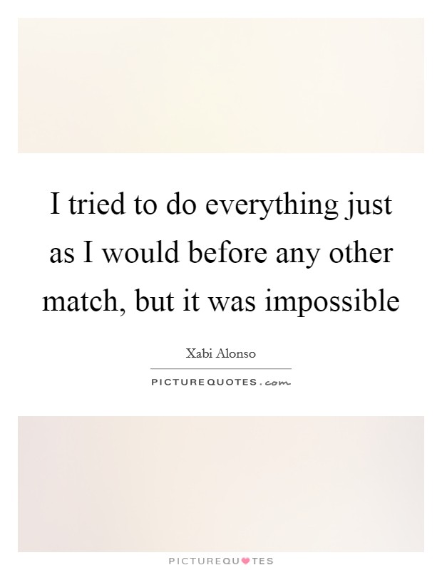 I tried to do everything just as I would before any other match, but it was impossible Picture Quote #1