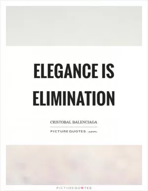 Elegance is elimination Picture Quote #1