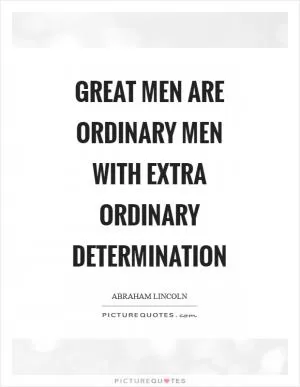 Great men are ordinary men with extra ordinary determination Picture Quote #1