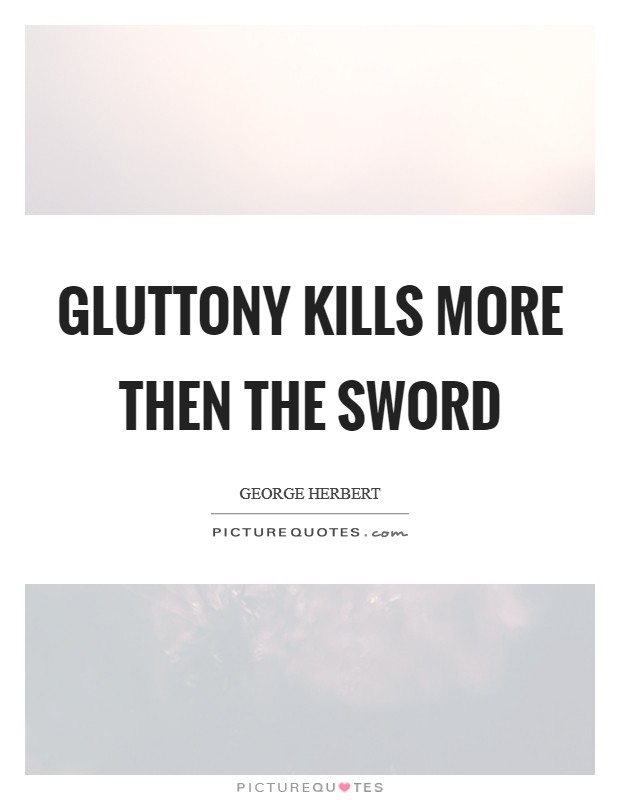 Gluttony kills more then the sword Picture Quote #1