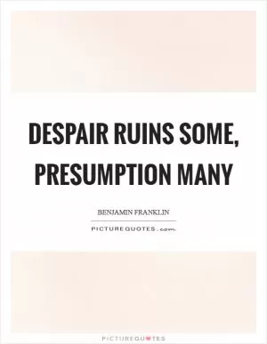 Despair ruins some, presumption many Picture Quote #1