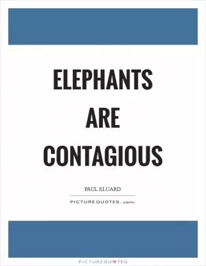 Elephants are contagious Picture Quote #1