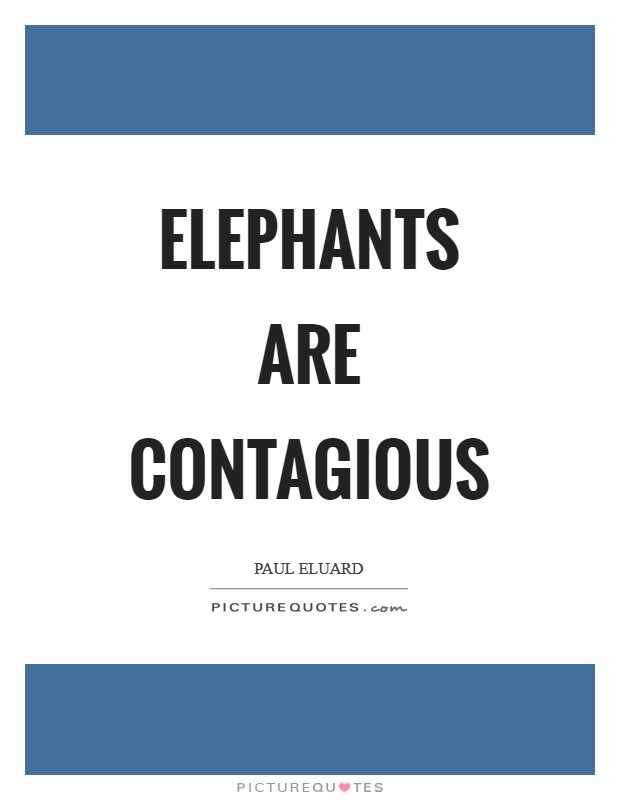Elephants are contagious Picture Quote #1