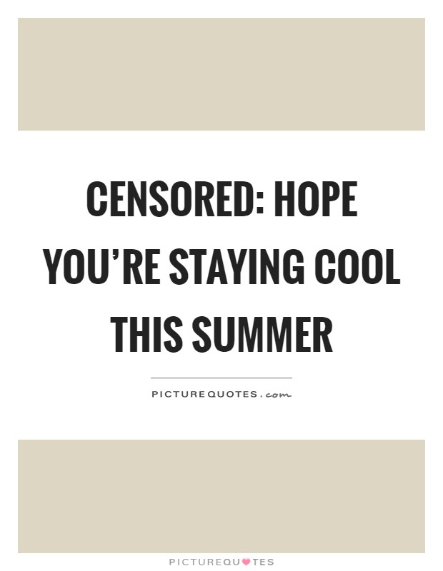 Censored: Hope you're staying cool this summer Picture Quote #1