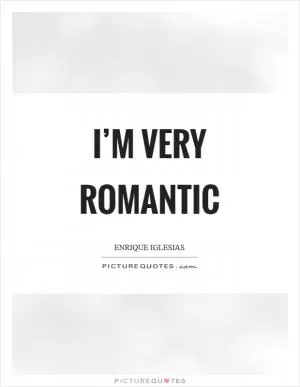 I’m very romantic Picture Quote #1