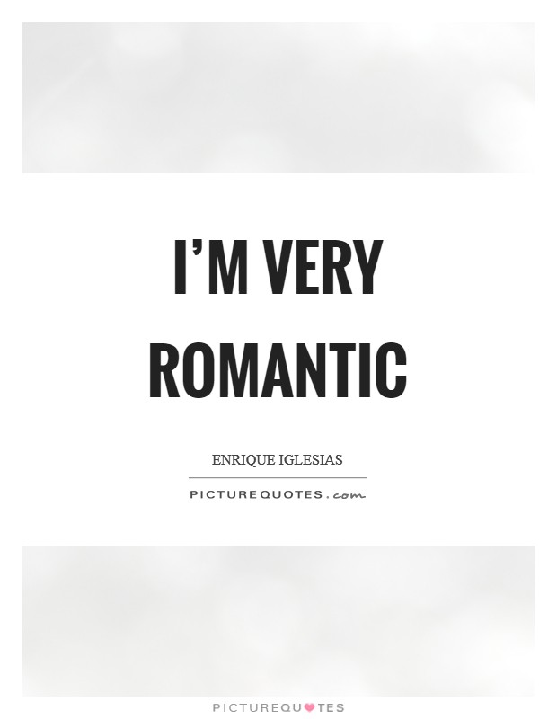 I'm very romantic Picture Quote #1