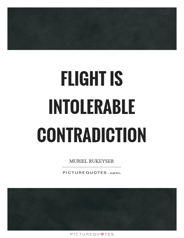 Flight is intolerable contradiction Picture Quote #1