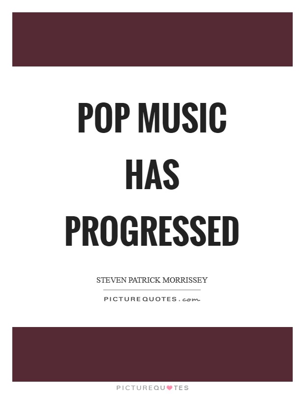 Pop music has progressed Picture Quote #1