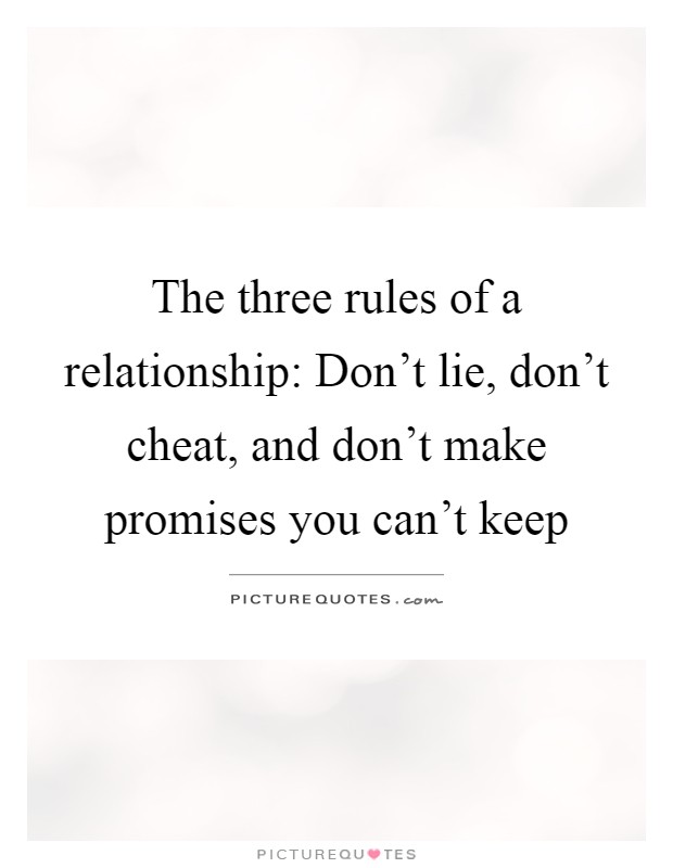 The three rules of a relationship: Don't lie, don't cheat, and don't make promises you can't keep Picture Quote #1