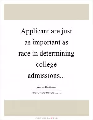 Applicant are just as important as race in determining college admissions Picture Quote #1