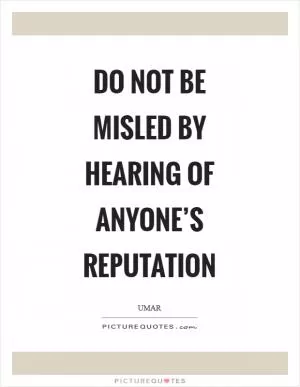 Do not be misled by hearing of anyone’s reputation Picture Quote #1