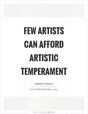 Few artists can afford artistic temperament Picture Quote #1
