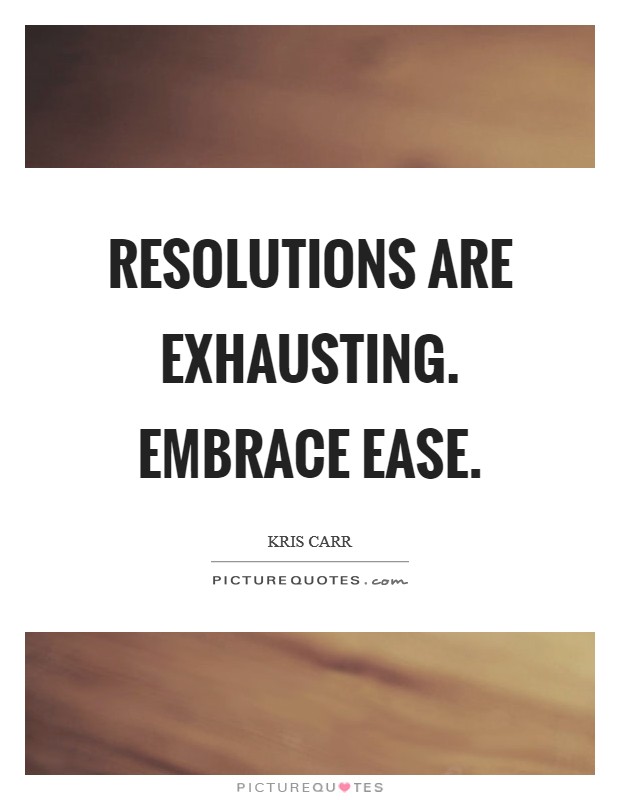 Resolutions are exhausting. Embrace ease Picture Quote #1