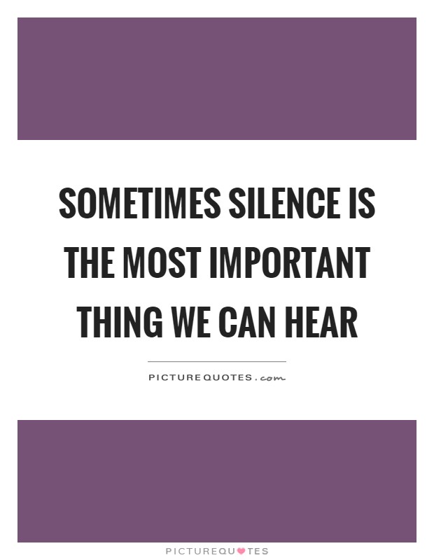 Sometimes silence is the most important thing we can hear Picture Quote #1