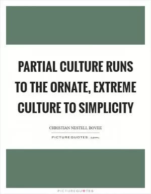 Partial culture runs to the ornate, extreme culture to simplicity Picture Quote #1