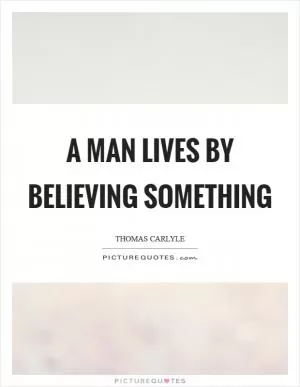 A man lives by believing something Picture Quote #1