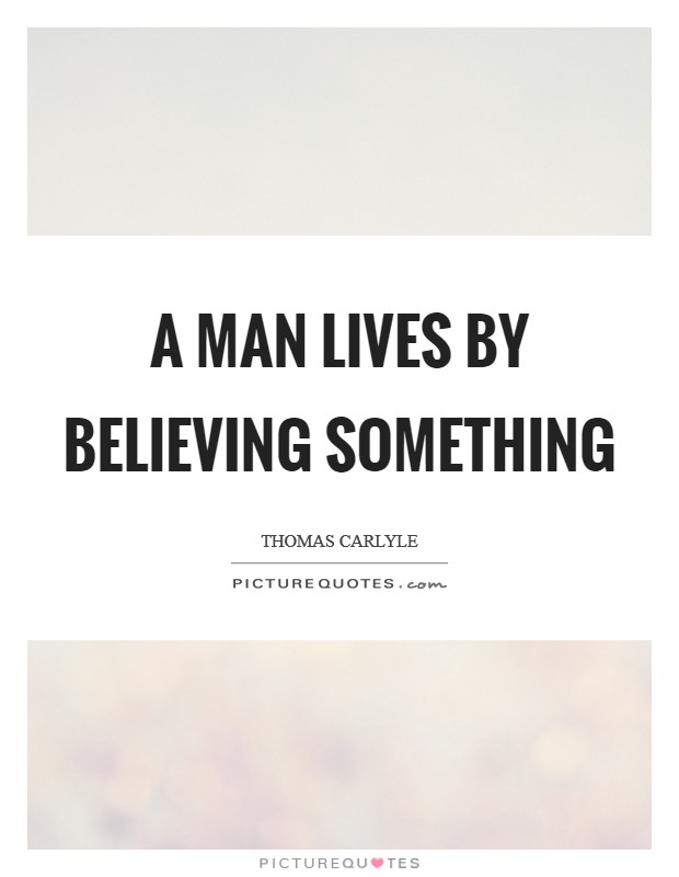 A man lives by believing something Picture Quote #1
