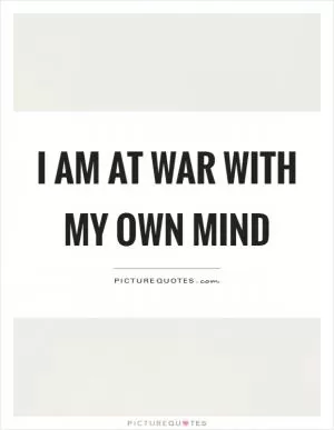 I am at war with my own mind Picture Quote #1