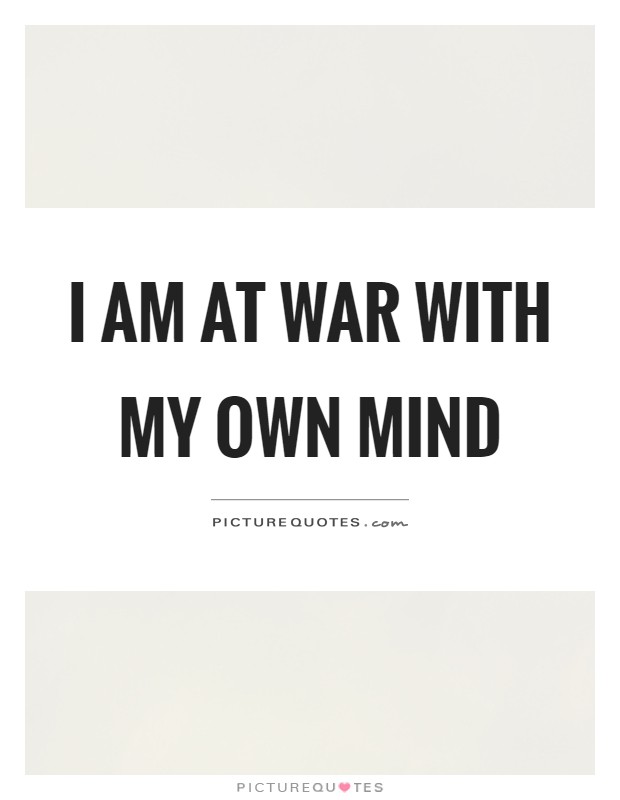 I am at war with my own mind Picture Quote #1