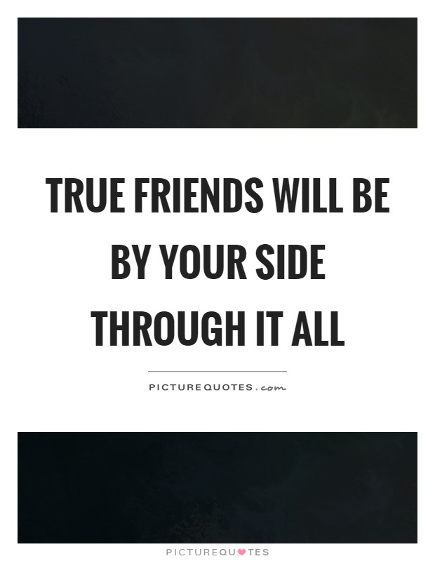 True friends will be by your side through it all Picture Quote #1