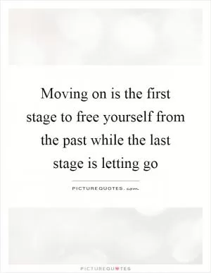 Moving on is the first stage to free yourself from the past while the last stage is letting go Picture Quote #1