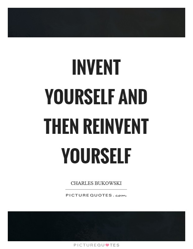 Invent yourself and then reinvent yourself Picture Quote #1