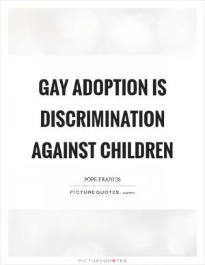 Gay adoption is discrimination against children Picture Quote #1
