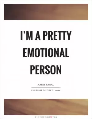 I’m a pretty emotional person Picture Quote #1