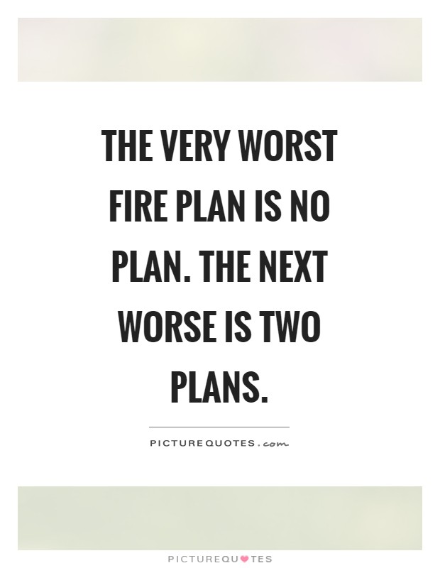 The very worst fire plan is no plan. The next worse is two plans Picture Quote #1