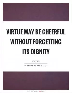 Virtue may be cheerful without forgetting its dignity Picture Quote #1