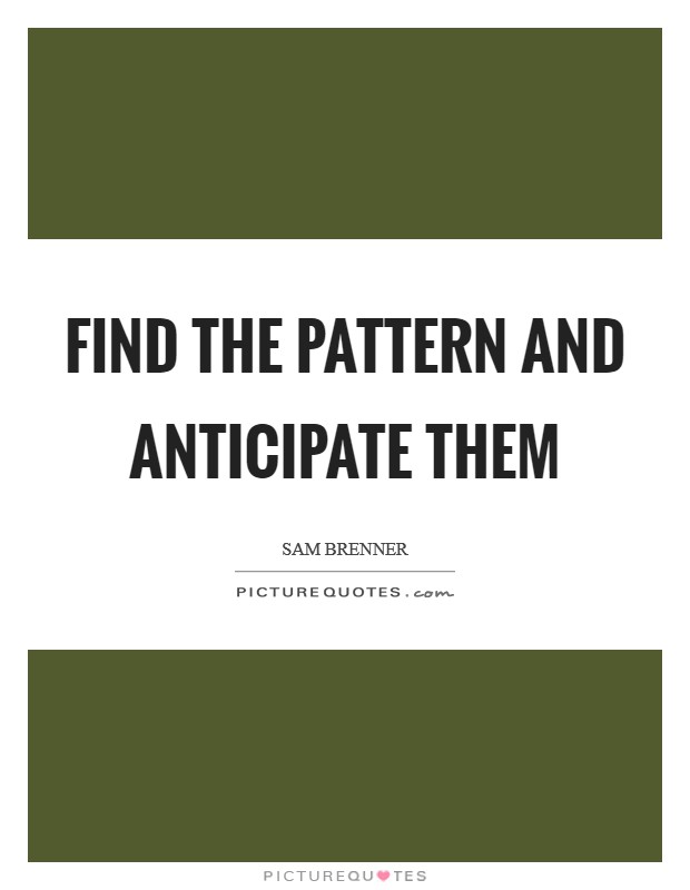 Find the pattern and anticipate them Picture Quote #1