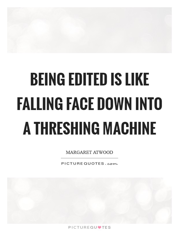 Being edited is like falling face down into a threshing machine Picture Quote #1