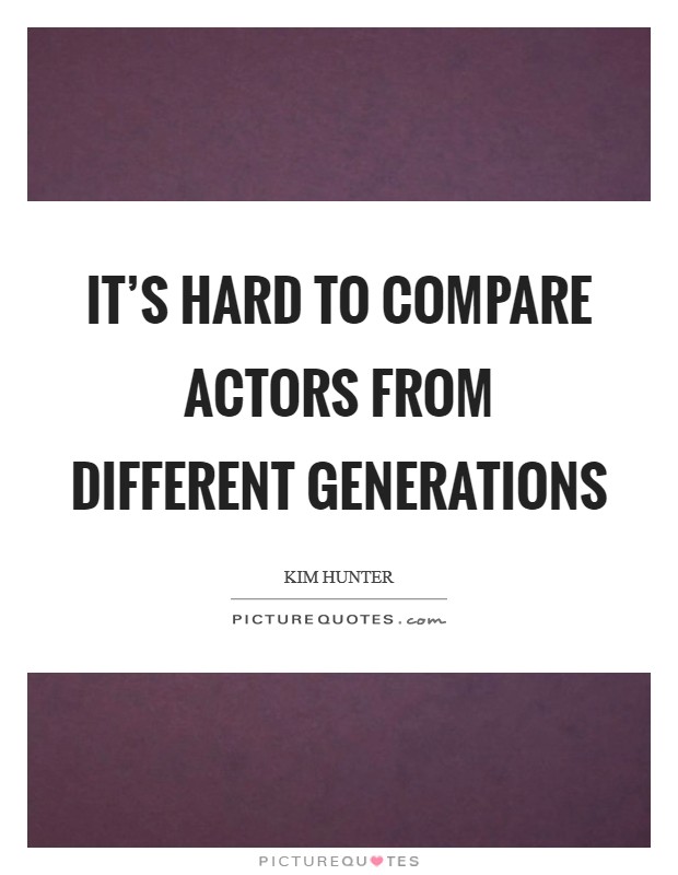 It's hard to compare actors from different generations Picture Quote #1