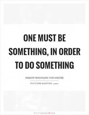 One must be something, in order to do something Picture Quote #1
