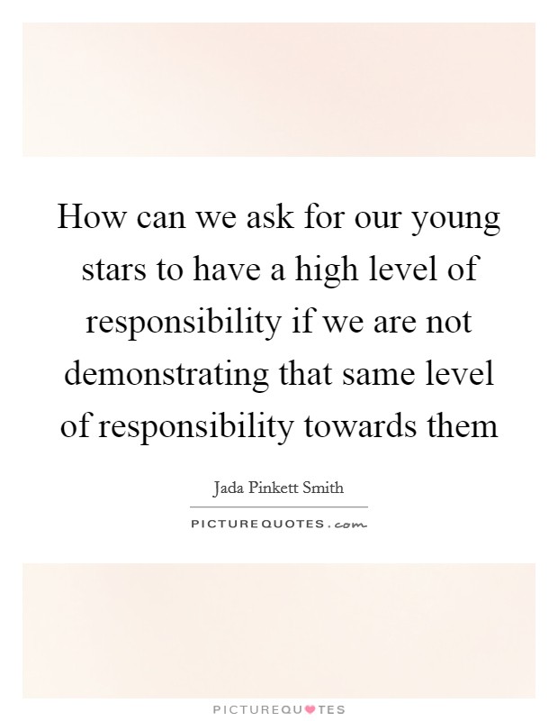 How can we ask for our young stars to have a high level of responsibility if we are not demonstrating that same level of responsibility towards them Picture Quote #1