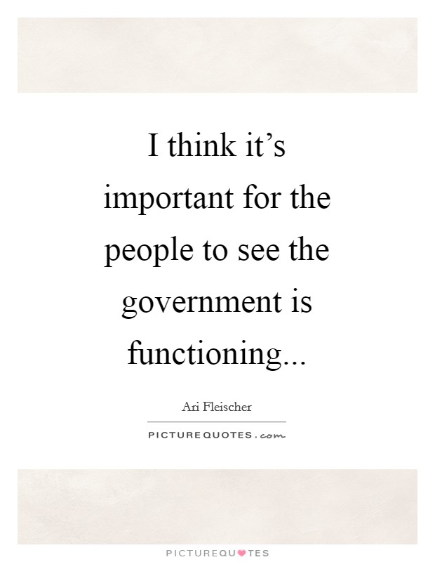 I think it's important for the people to see the government is functioning Picture Quote #1