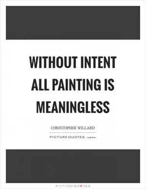 Without intent all painting is meaningless Picture Quote #1