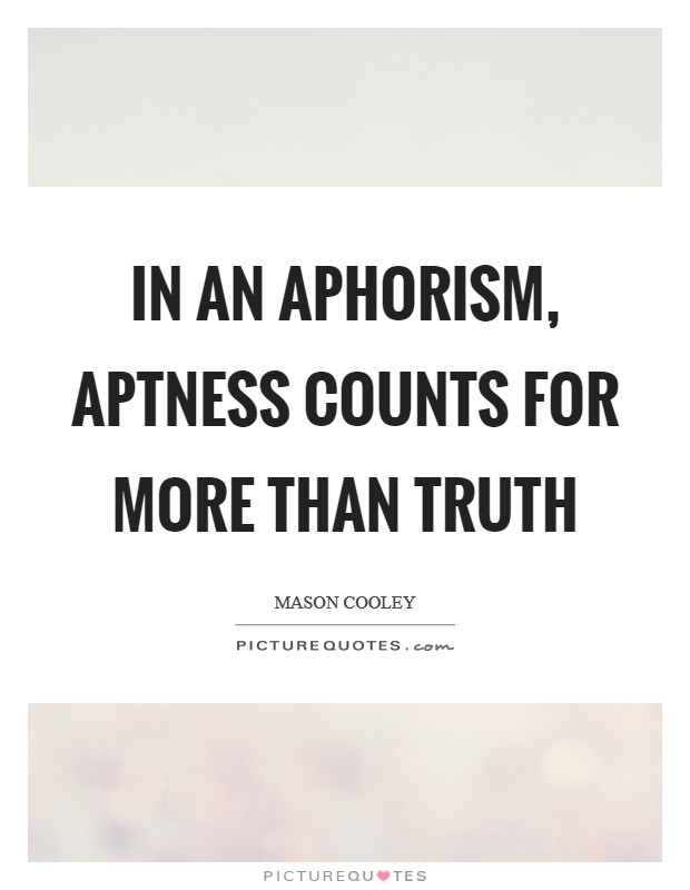 In an aphorism, aptness counts for more than truth Picture Quote #1