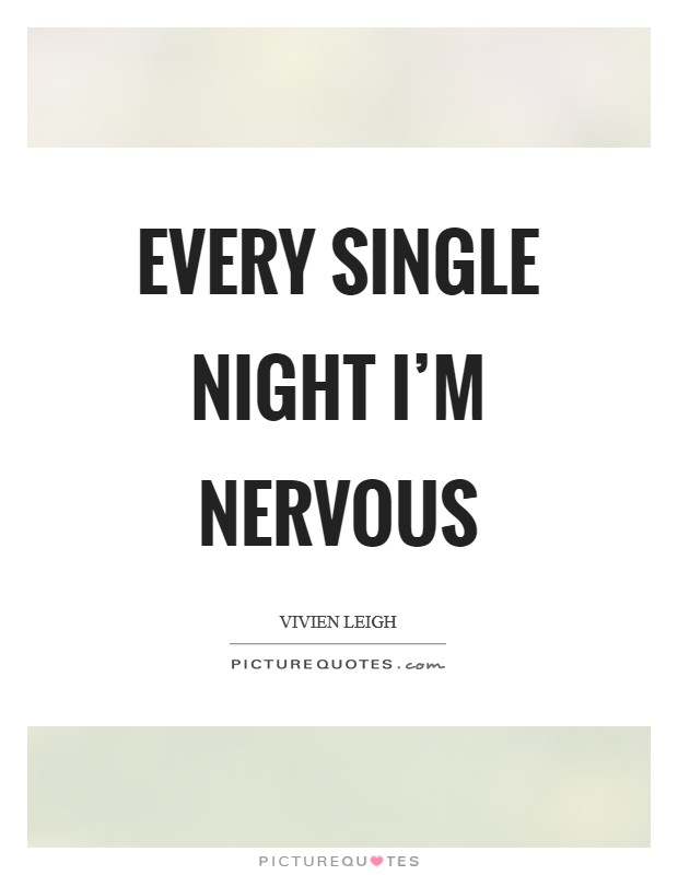 Every single night I'm nervous Picture Quote #1