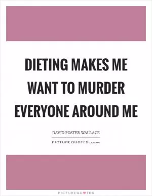 Dieting makes me want to murder everyone around me Picture Quote #1