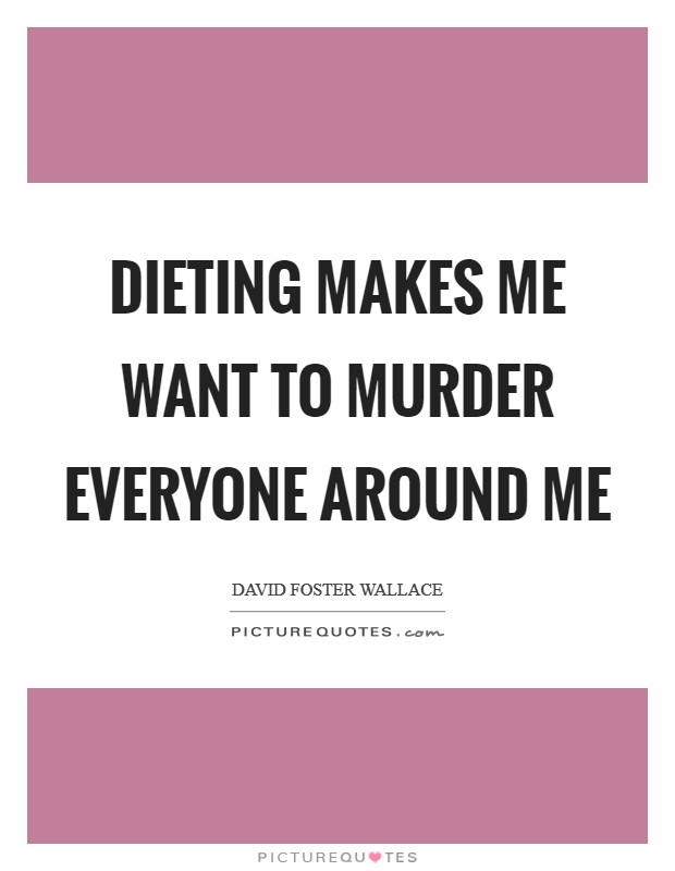 Dieting makes me want to murder everyone around me Picture Quote #1