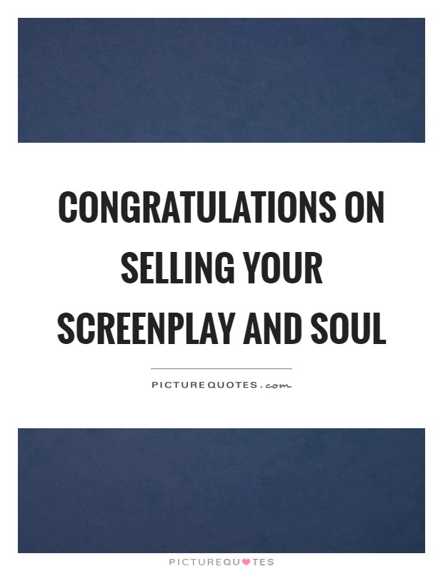 Congratulations on selling your screenplay and soul Picture Quote #1
