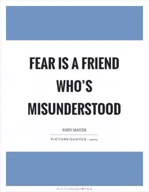 Fear is a friend who’s misunderstood Picture Quote #1