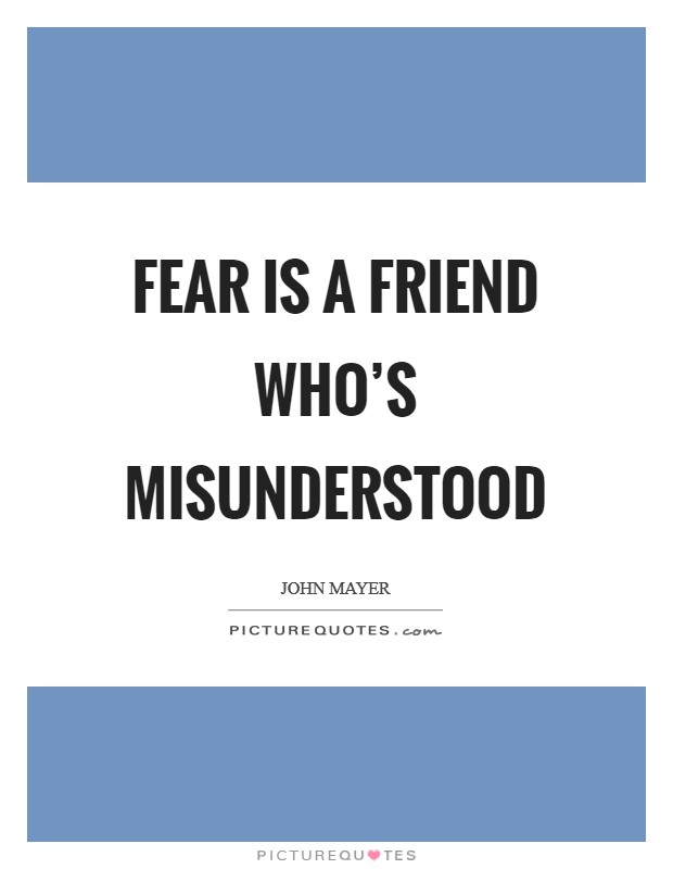 Fear is a friend who's misunderstood Picture Quote #1