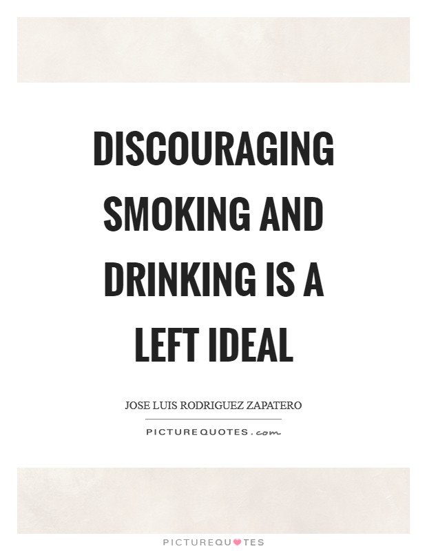 Discouraging smoking and drinking is a left ideal Picture Quote #1