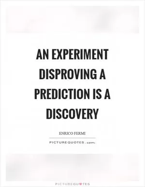 An experiment disproving a prediction is a discovery Picture Quote #1