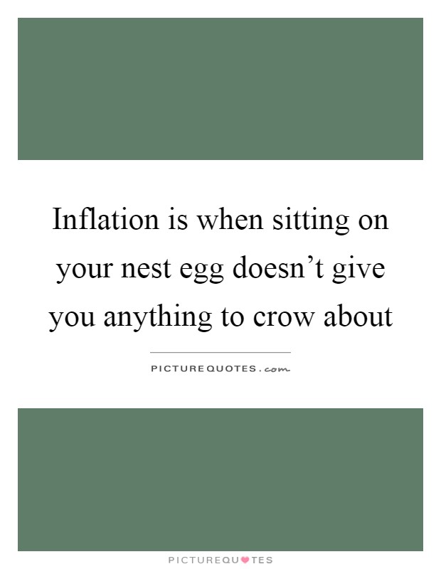 Inflation is when sitting on your nest egg doesn't give you anything to crow about Picture Quote #1