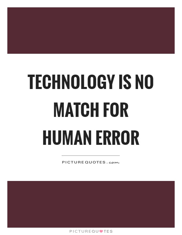 Technology is no match for human error Picture Quote #1