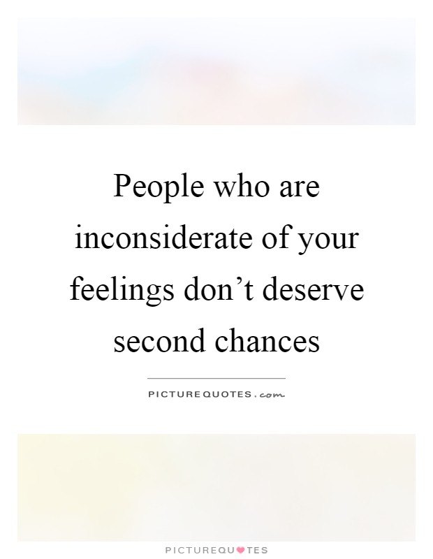 People who are inconsiderate of your feelings don't deserve second chances Picture Quote #1